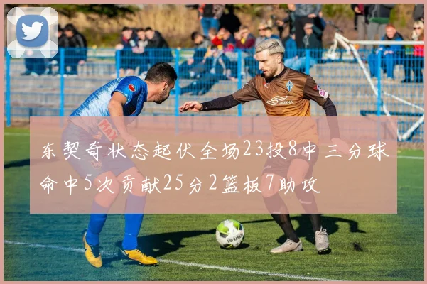 东契奇状态起伏全场23投8中三分球命中5次贡献25分2篮板7助攻