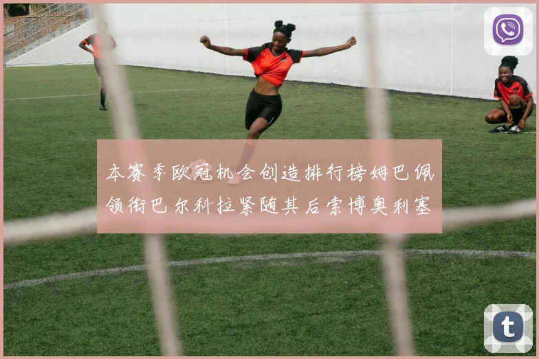 本赛季欧冠机会创造排行榜姆巴佩领衔巴尔科拉紧随其后索博奥利塞表现出色