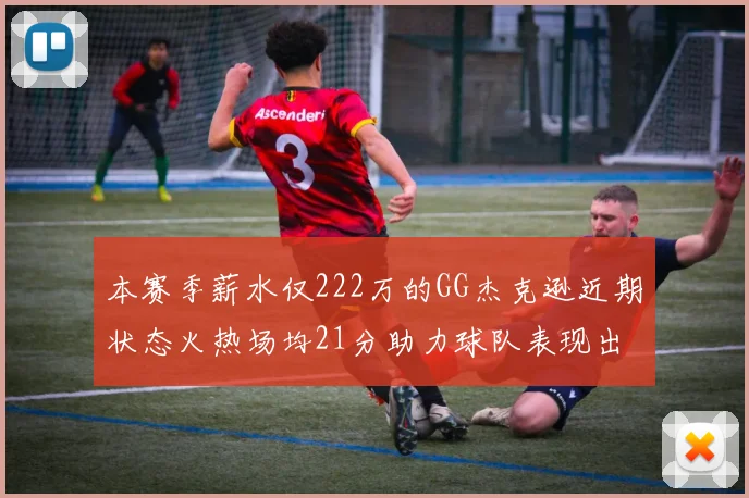 本赛季薪水仅222万的GG杰克逊近期状态火热场均21分助力球队表现出色
