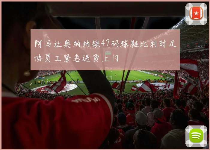 阿马杜奥纳纳缺47码球鞋比利时足协员工紧急送货上门