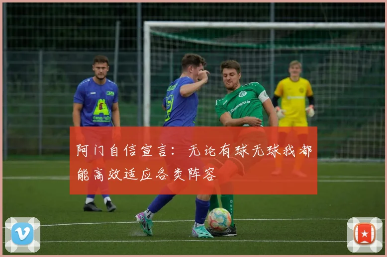 阿门自信宣言：无论有球无球我都能高效适应各类阵容