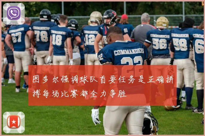 图多尔强调球队首要任务是正确拼搏每场比赛都全力争胜