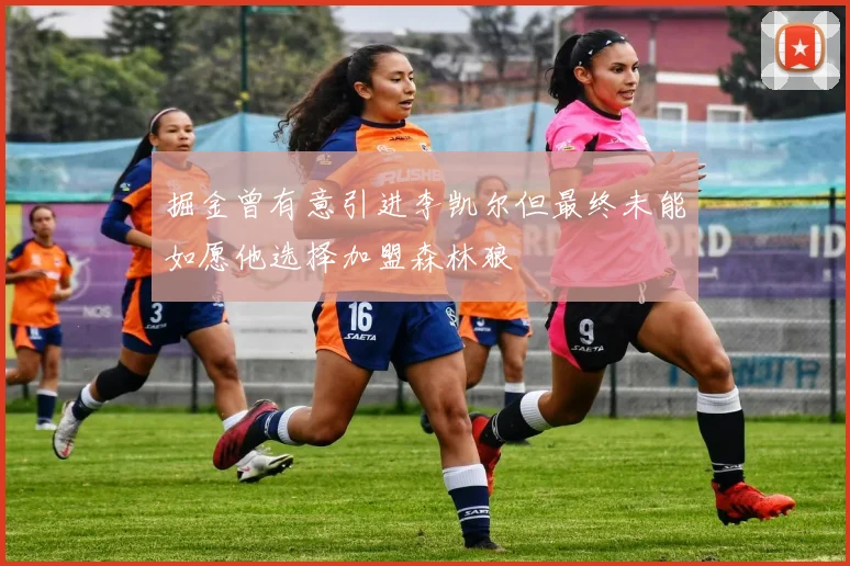 掘金曾有意引进李凯尔但最终未能如愿他选择加盟森林狼